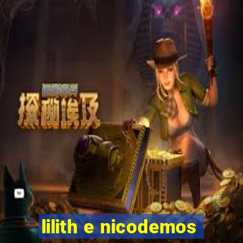 lilith e nicodemos